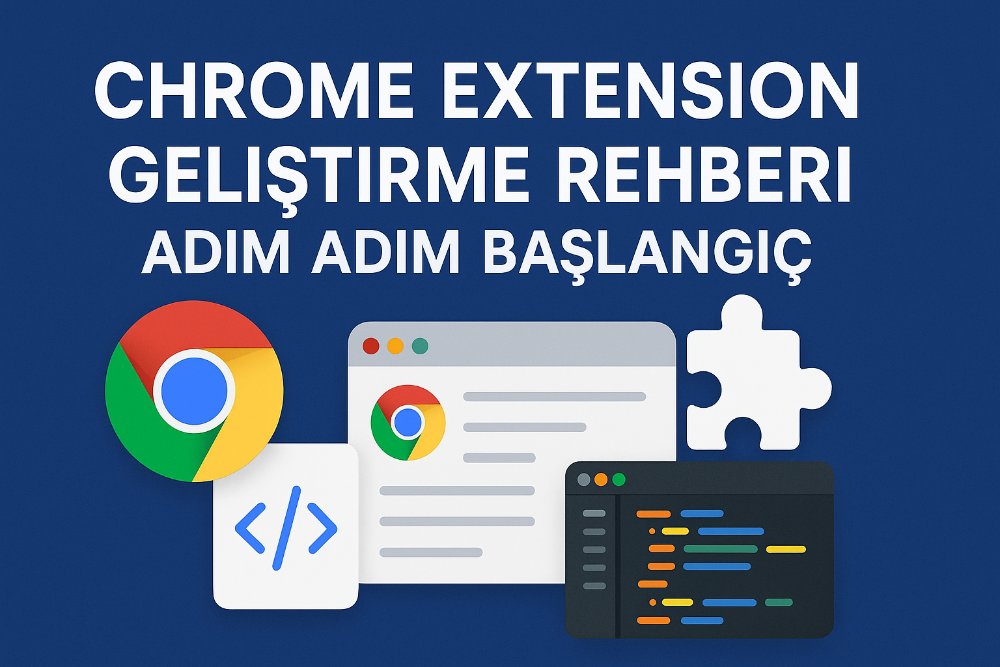 Chrome Extension Geliştirme Rehberi: Adım Adım Başlangıç