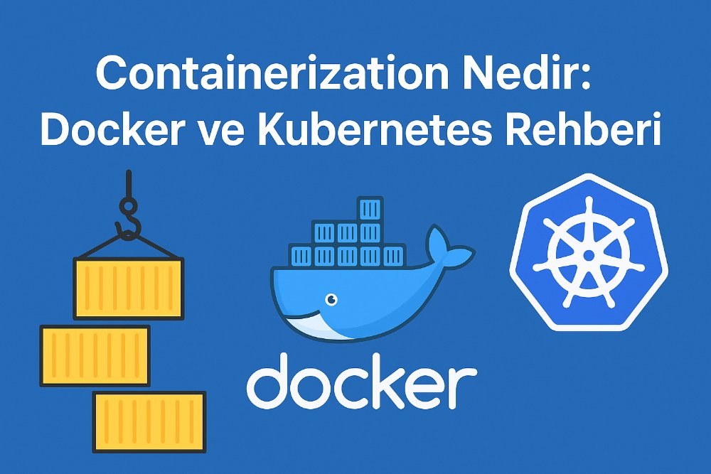 Containerization Nedir: Docker ve Kubernetes Rehberi